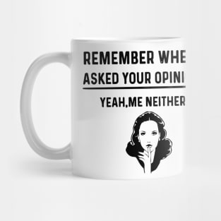 Remember When I Asked Your Opinion ? - Funny Humor Mug